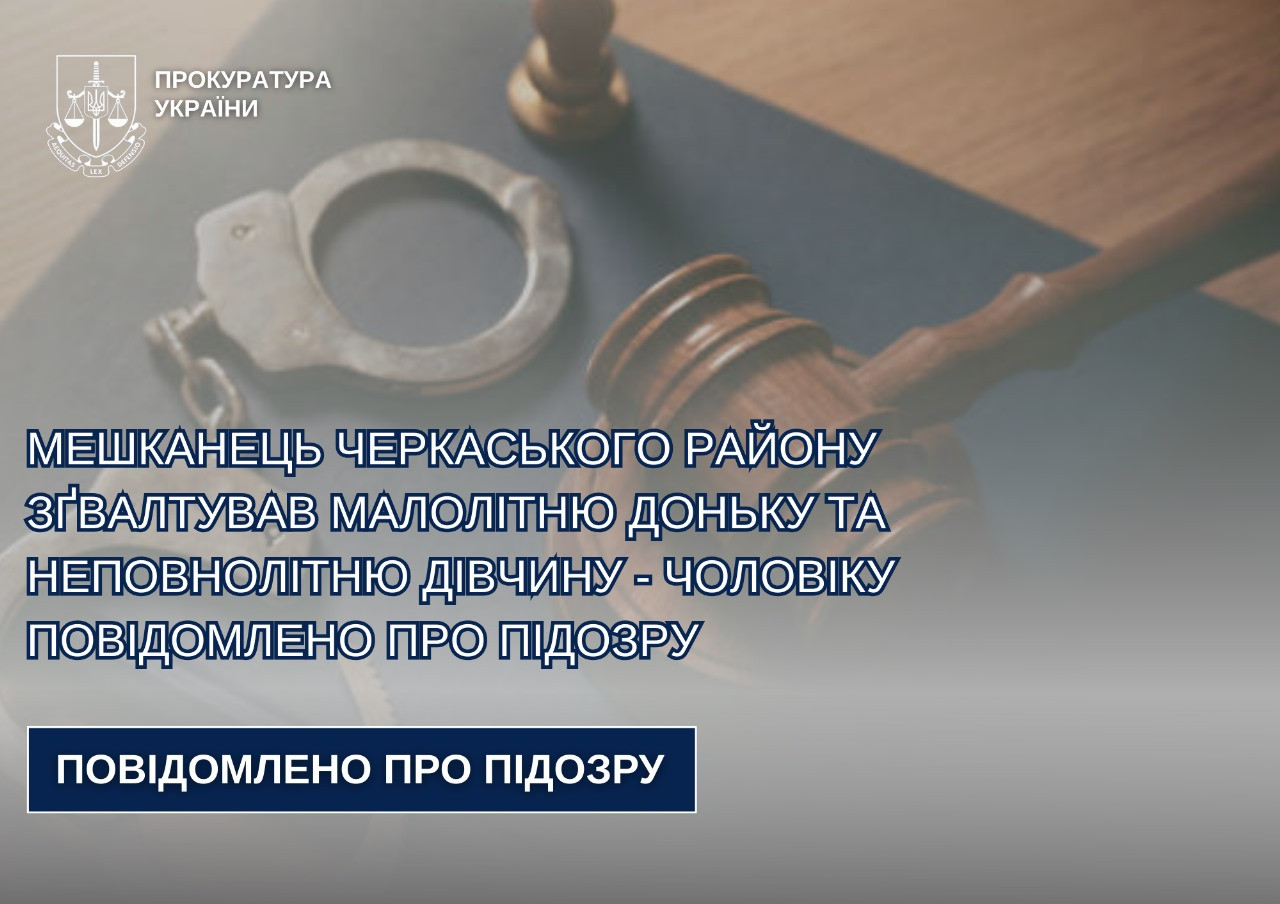 A resident of Cherkasy district raped a minor daughter and a minor girl - a man was reported suspicion