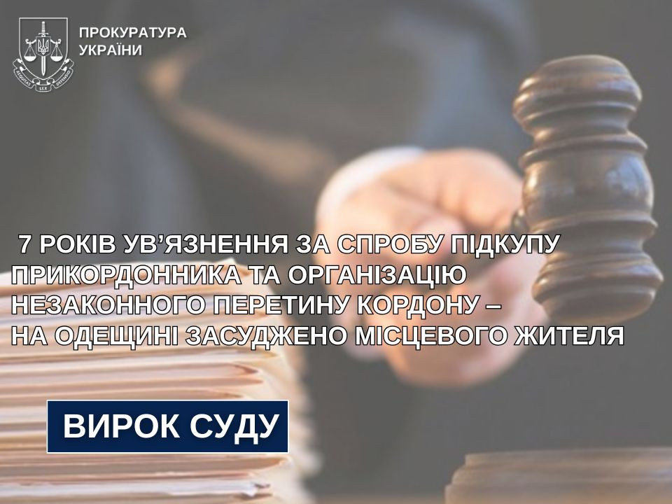 7 years in prison for trying to bribe the border guard and organize the illegal crossing of the border - a local resident was convicted in Odesa region