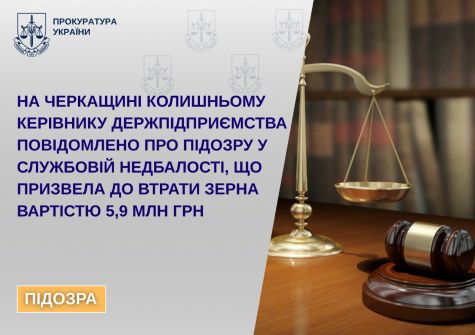 На Черкащині колишньому керівнику держпідприємства повідомлено про підозру у службовій недбалості, що призвела до втрати зерна вартістю 5,9 млн грн